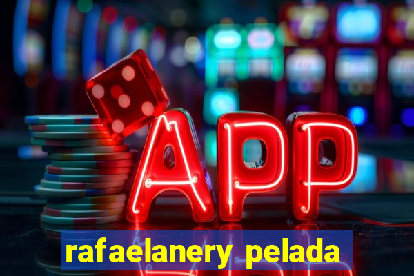 rafaelanery pelada